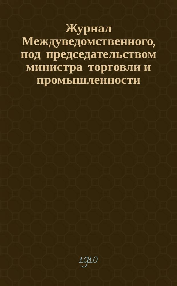 Журнал Междуведомственного, под председательством министра торговли и промышленности, совещания для обсуждения мер к обеспечению правильного хода хлебной торговли : Заседания 12 и 13 сент. 1910 г