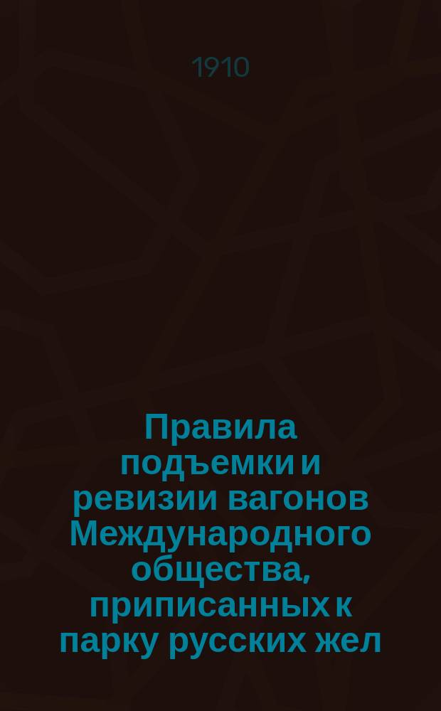 Правила подъемки и ревизии вагонов Международного общества, приписанных к парку русских жел. дорог