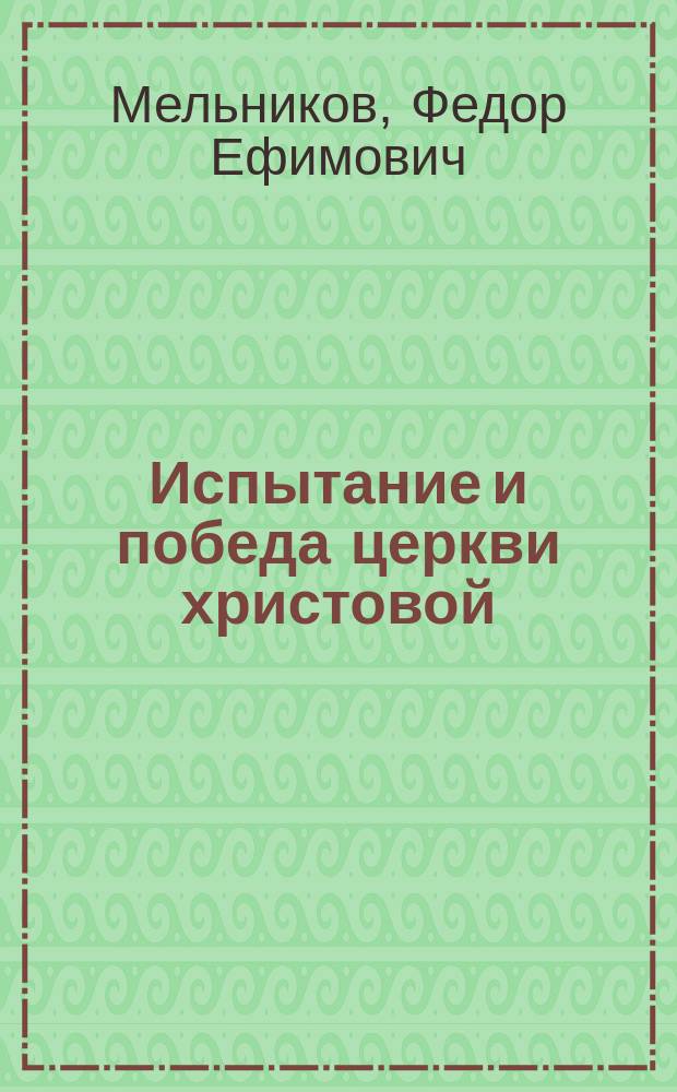 ... Испытание и победа церкви христовой : (К вопр. о падении и восстановлении епископства)