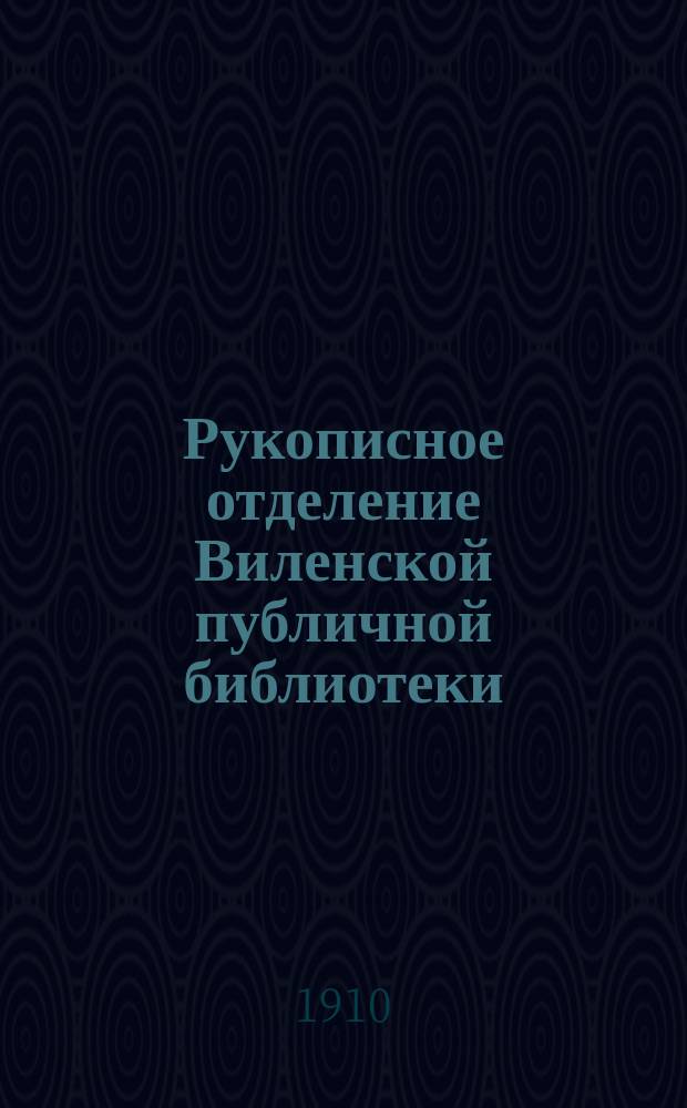 Рукописное отделение Виленской публичной библиотеки : Его история и состав