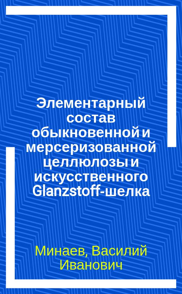 Элементарный состав обыкновенной и мерсеризованной целлюлозы и искусственного Glanzstoff-шелка