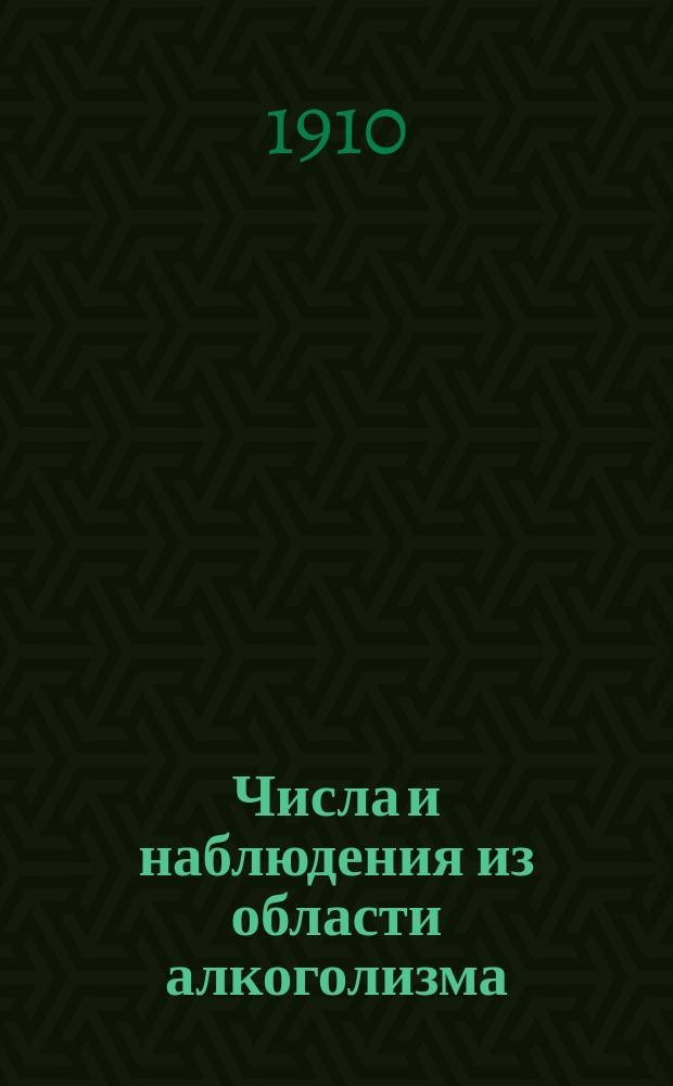 Числа и наблюдения из области алкоголизма : Доложено в дек. 1909 г. в Спб., на 1 Съезде по борьбе с пьянством