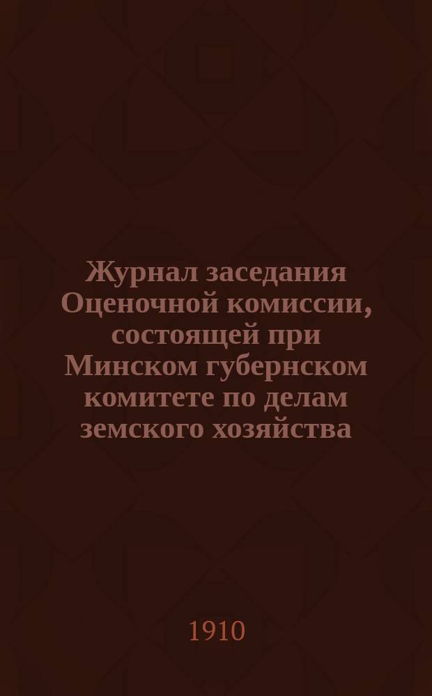 Журнал заседания Оценочной комиссии, состоящей при Минском губернском комитете по делам земского хозяйства