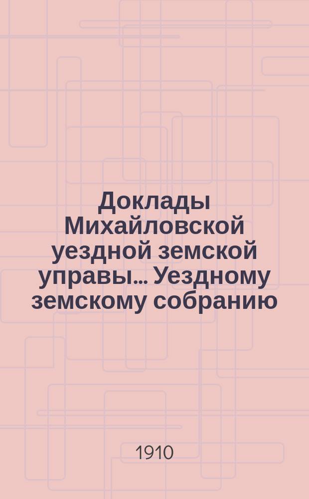 Доклады Михайловской уездной земской управы... Уездному земскому собранию : По агрономической части. 45 очередному...