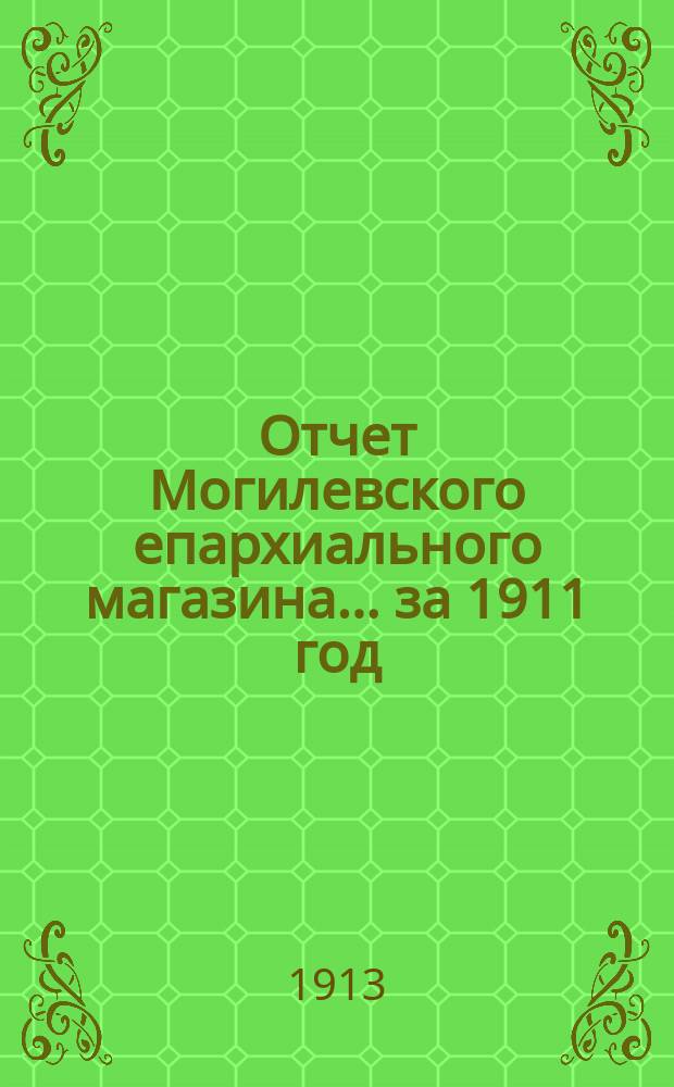 Отчет Могилевского епархиального магазина... ... за 1911 год