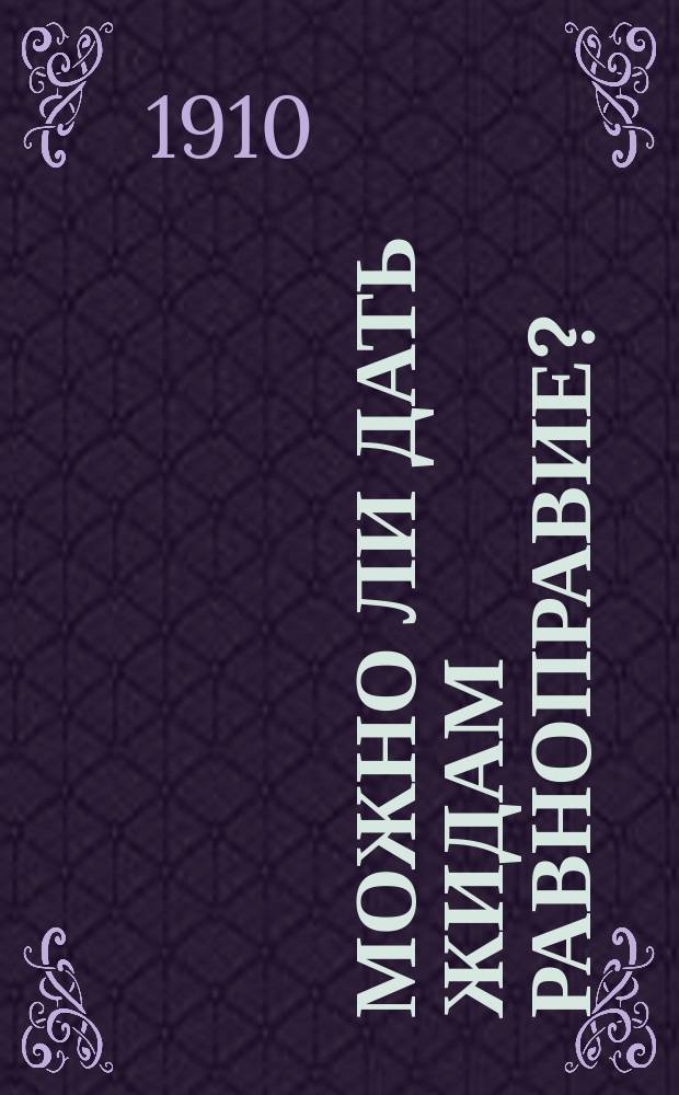 Можно ли дать жидам равноправие? : (К законопроекту, внесен. группой левых депутатов в Гос. думу, о даровании жидам равноправия) : Сб. ст.
