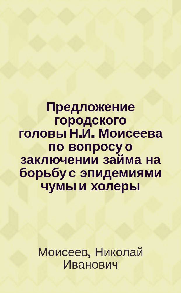 Предложение городского головы Н.И. Моисеева по вопросу о заключении займа на борьбу с эпидемиями чумы и холеры