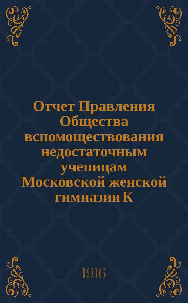 Отчет Правления Общества вспомоществования недостаточным ученицам Московской женской гимназии К.К. Алелековой... ... за 1915 год