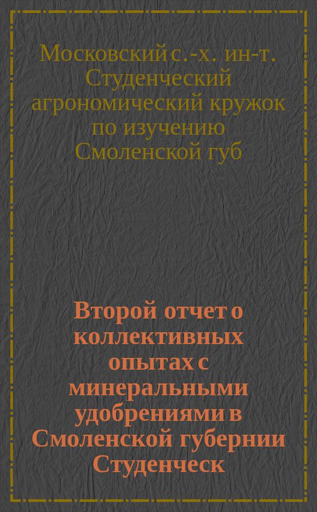 Второй отчет о коллективных опытах с минеральными удобрениями в Смоленской губернии Студенческ. агр. кружка по изучению Смоленск. губ. при Московск. с.-х. ин-те