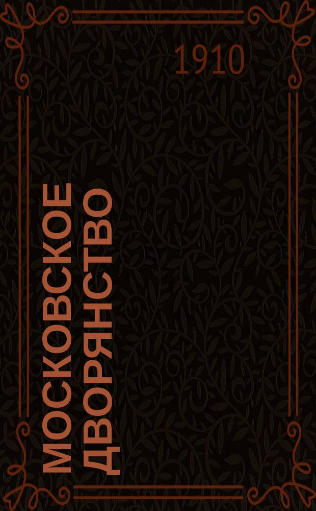 Московское дворянство : Алф. список дворян. родов с крат. указанием важнейших документов, находящихся в родослов. делах Арх. Моск. дворян. депутат. собр