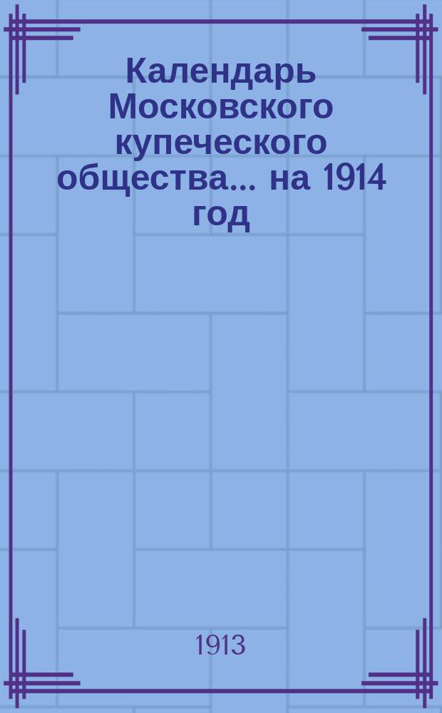 Календарь Московского купеческого общества... ... на 1914 год