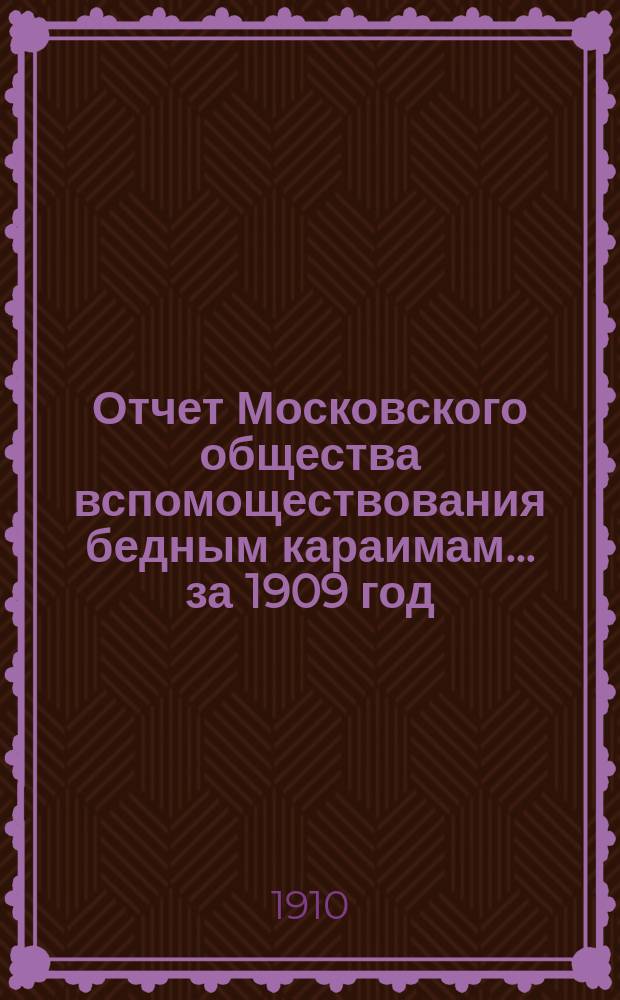 Отчет Московского общества вспомоществования бедным караимам... за 1909 год