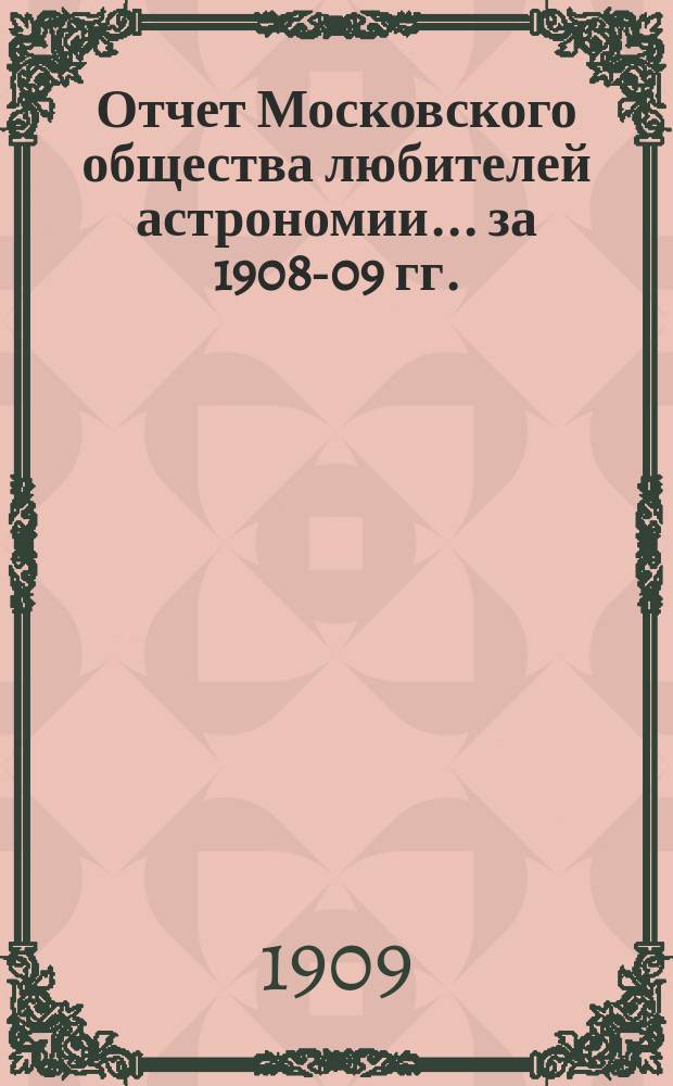 Отчет Московского общества любителей астрономии... за 1908-09 гг.