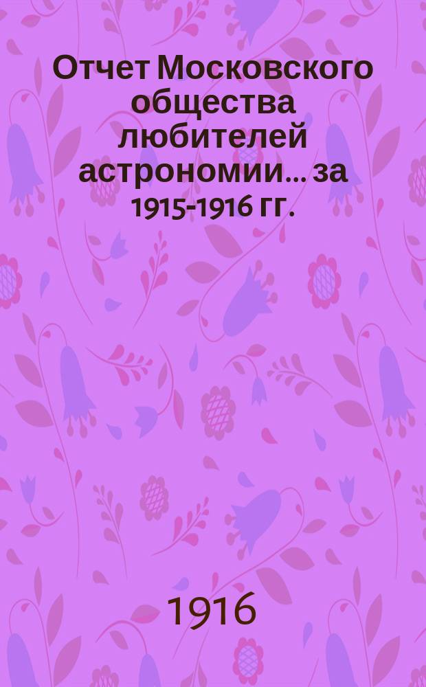 Отчет Московского общества любителей астрономии... за 1915-1916 гг.