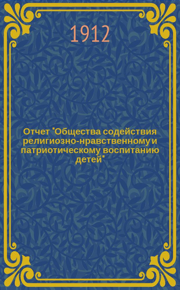 Отчет "Общества содействия религиозно-нравственному и патриотическому воспитанию детей"... ... за 1911 год