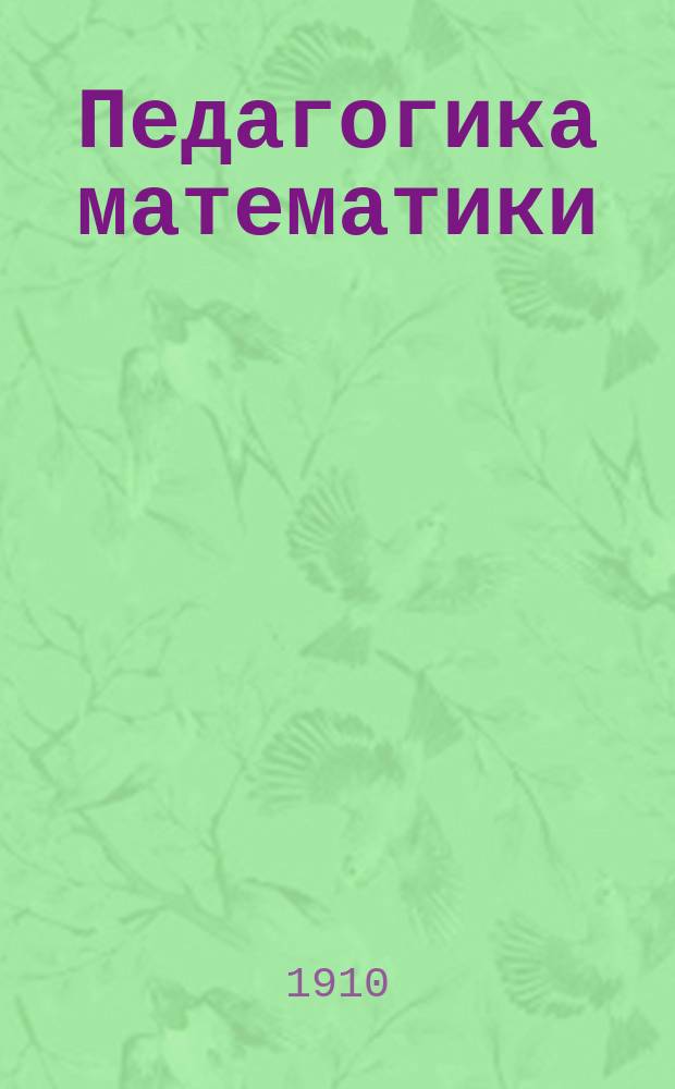 Педагогика математики : Ист. и метод. этюды. Т. 1-. Т. 1