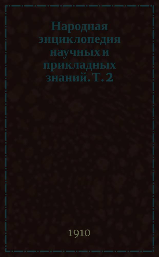 Народная энциклопедия научных и прикладных знаний. Т. 2 : Природоведение