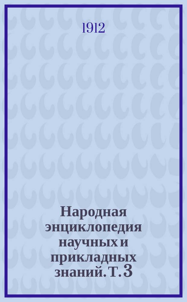 Народная энциклопедия научных и прикладных знаний. Т. 3 : Технический