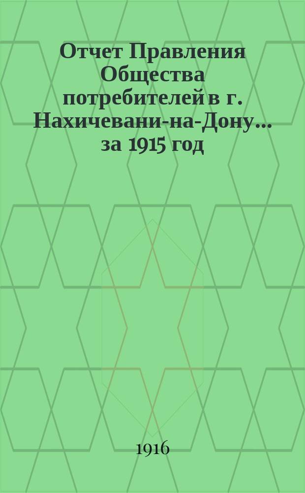 Отчет Правления Общества потребителей в г. Нахичевани-на-Дону... ... за 1915 год