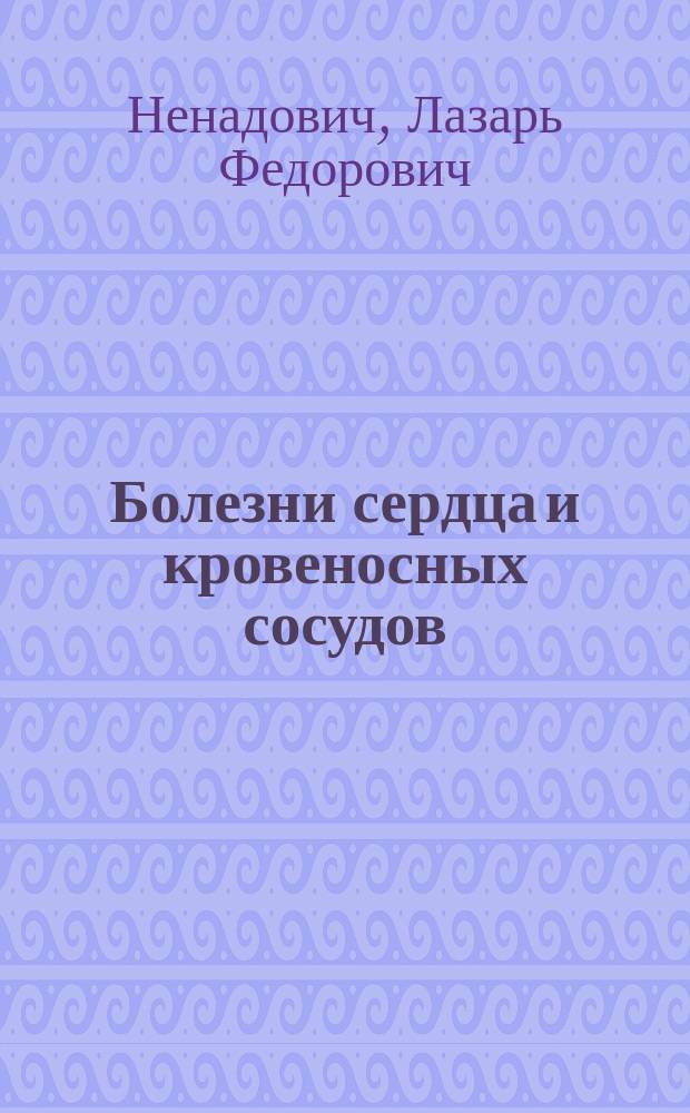 Болезни сердца и кровеносных сосудов : (Сущность, происхождение, предсказание и лечение)