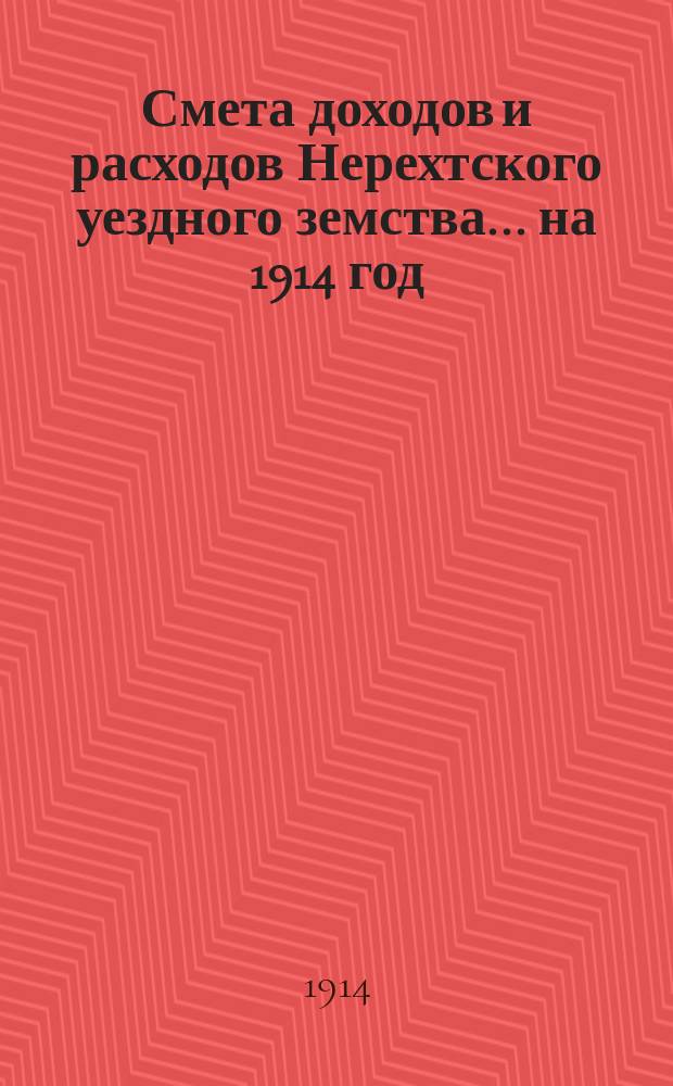 Смета доходов и расходов Нерехтского уездного земства... на 1914 год