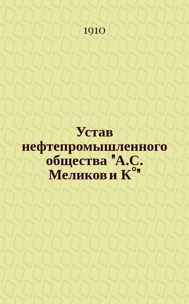Устав нефтепромышленного общества "А.С. Меликов и К°" : Утв. 2 июля 1899 г. : С прил.