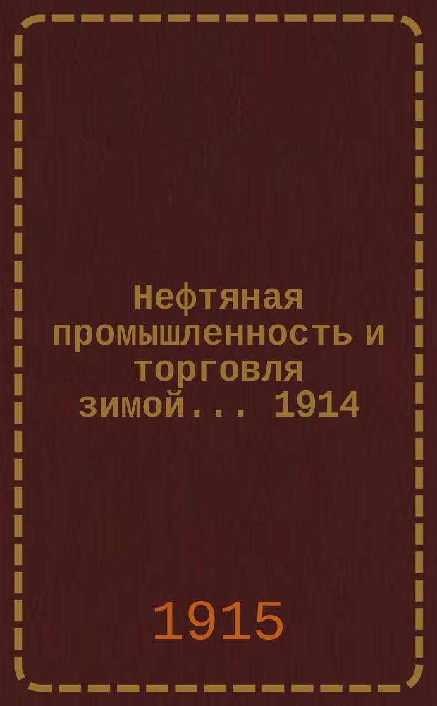 Нефтяная промышленность и торговля зимой... 1914/15 года