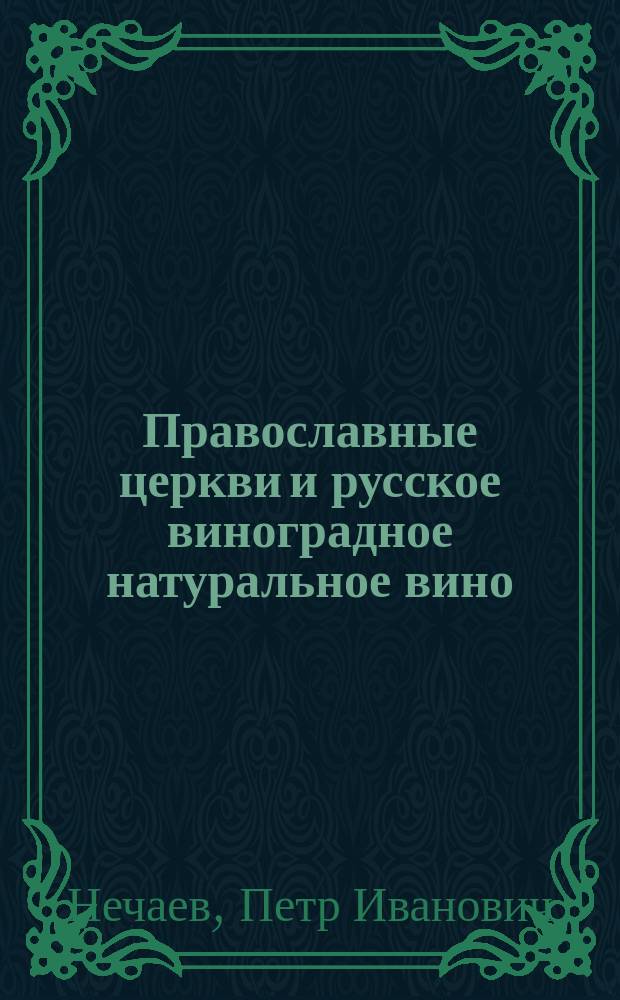 Православные церкви и русское виноградное натуральное вино : Вынужден. ответ ученому виноделу Л. Воронину