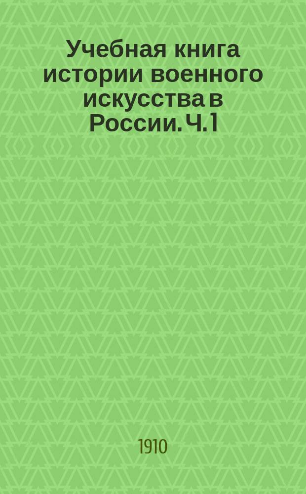 Учебная книга истории военного искусства в России. Ч. 1 : Курс младшего класса