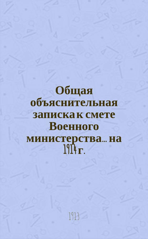 Общая объяснительная записка к смете Военного министерства... на 1914 г.