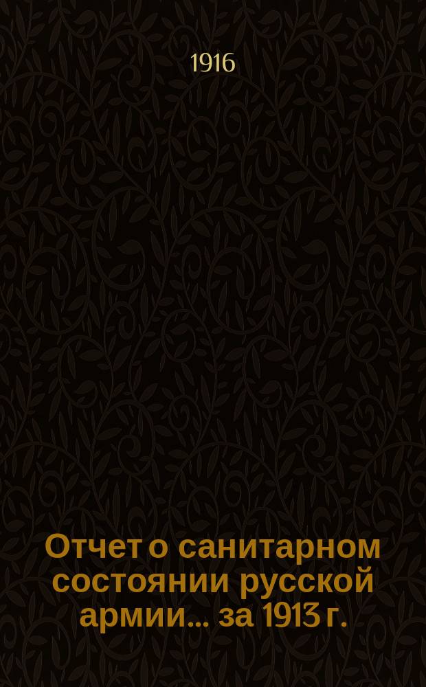 Отчет о санитарном состоянии русской армии... за 1913 г.