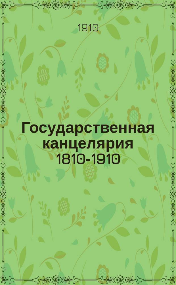 Государственная канцелярия 1810-1910 : Ист. очерк