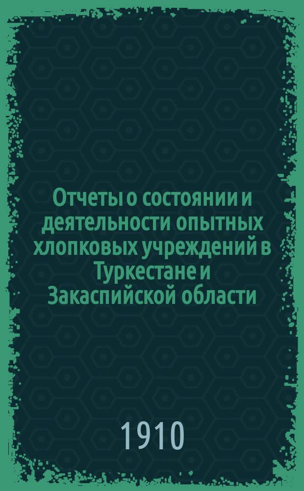 Отчеты о состоянии и деятельности опытных хлопковых учреждений в Туркестане и Закаспийской области... в 1908 году. Вып. 3 : 1. Опытное поле Голодная степь Самарканд. обл. ; 2. Андижанское опытное поле, Ферганск. обл. ; 3. Асхабадское опытное поле, Закасп. обл.