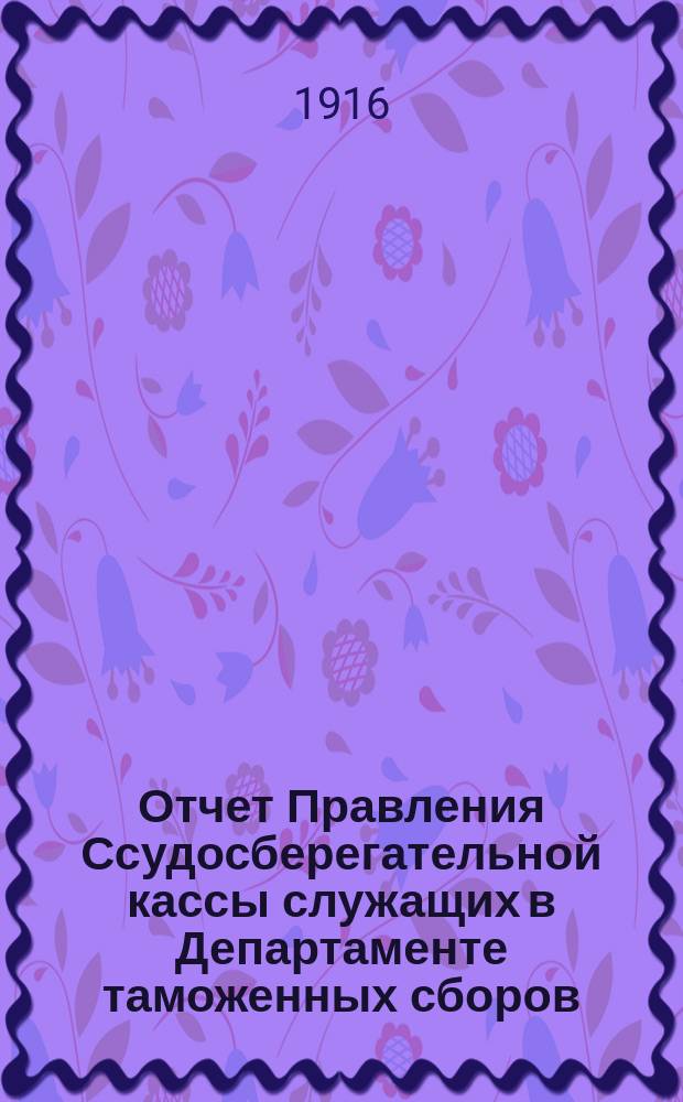 Отчет Правления Ссудосберегательной кассы служащих в Департаменте таможенных сборов... ... за 1915 год