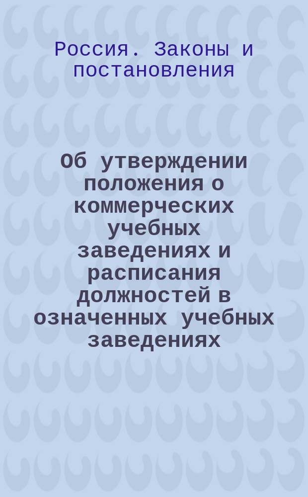 Об утверждении положения о коммерческих учебных заведениях и расписания должностей в означенных учебных заведениях : Собрание узак. и распор. Правит. 1896 г., № 70, ст. 775