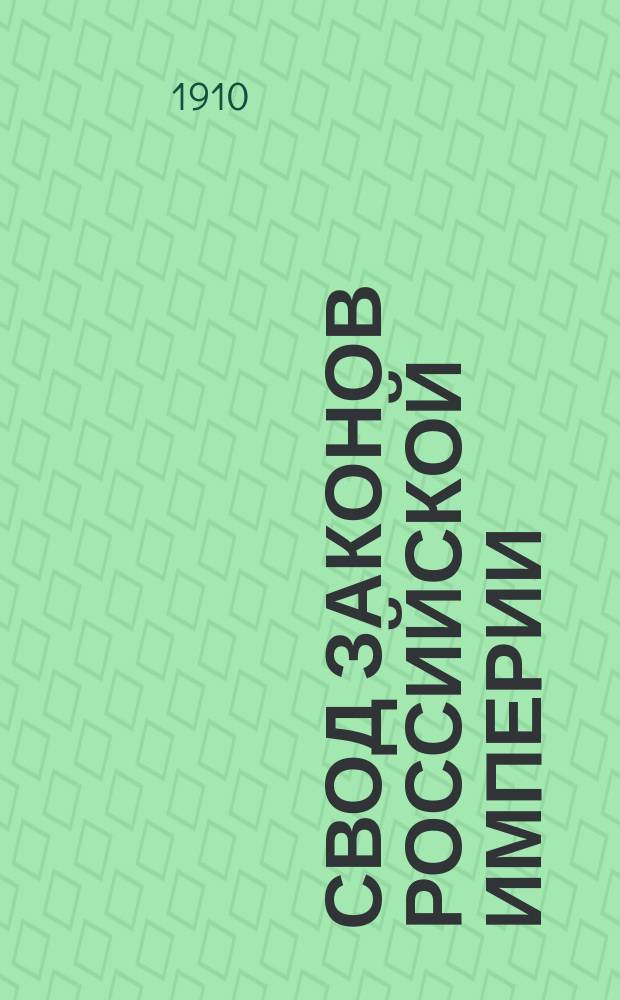 Свод законов Российской империи : Все 16 т., испр. по Продолж. 1906 и 1908 г. и доп. позднейшими узаконениями, в 4 кн. Кн. 3. Т. 10-12