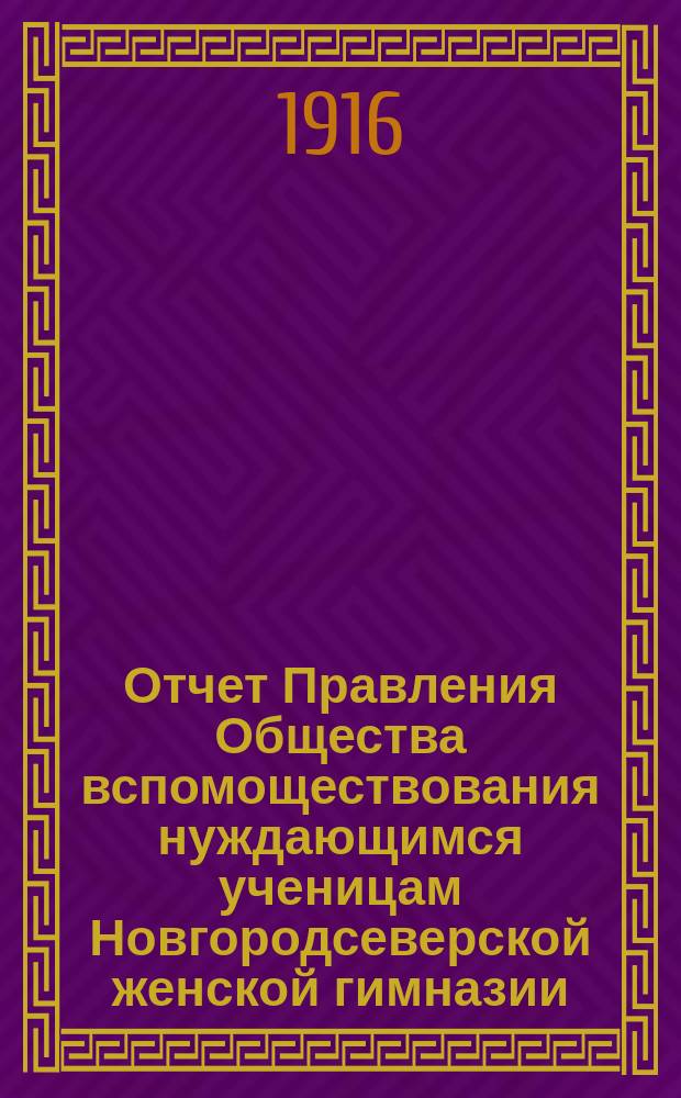 Отчет Правления Общества вспомоществования нуждающимся ученицам Новгородсеверской женской гимназии... ... за 1915 год