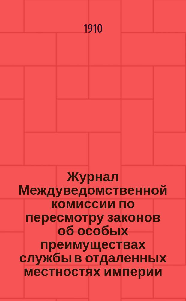 Журнал Междуведомственной комиссии по пересмотру законов об особых преимуществах службы в отдаленных местностях империи, губерниях западных и Царства Польского : Заседания 5 сент., 7, 14, 21 и 28 дек. 1909 г. и 11 и 20 янв., 1, 15 и 22 февр., 1, 8 и 15 марта, 3, 7, 10, 125 и 17 мая и 5 июня 1910 г