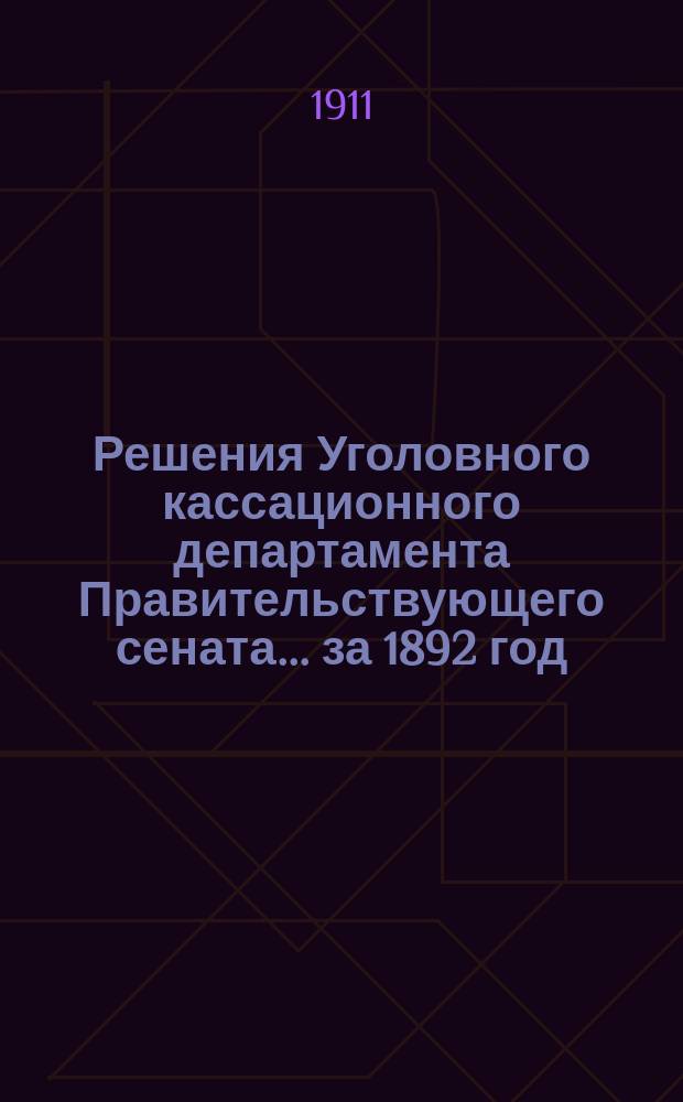 Решения Уголовного кассационного департамента Правительствующего сената... за 1892 год