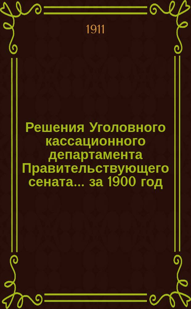 Решения Уголовного кассационного департамента Правительствующего сената... за 1900 год