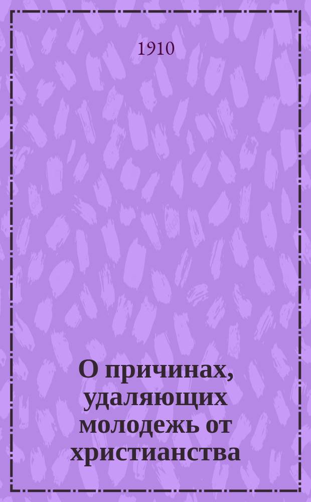 О причинах, удаляющих молодежь от христианства : (Из речи Берсье) : С фр