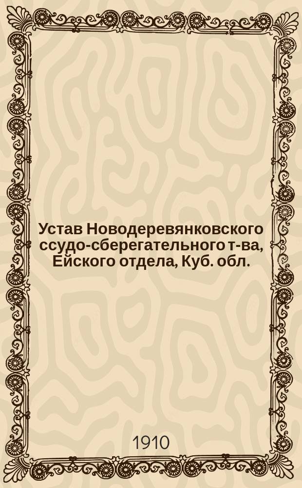 Устав Новодеревянковского ссудо-сберегательного т-ва, Ейского отдела, Куб. обл. : С прил.