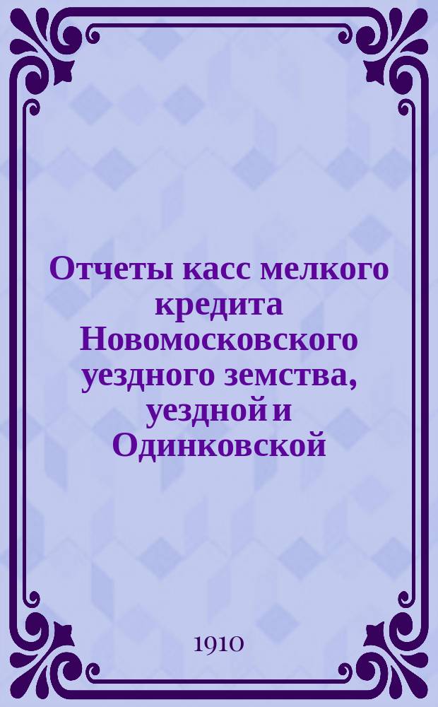 Отчеты касс мелкого кредита Новомосковского уездного земства, уездной и Одинковской... за 1909 год