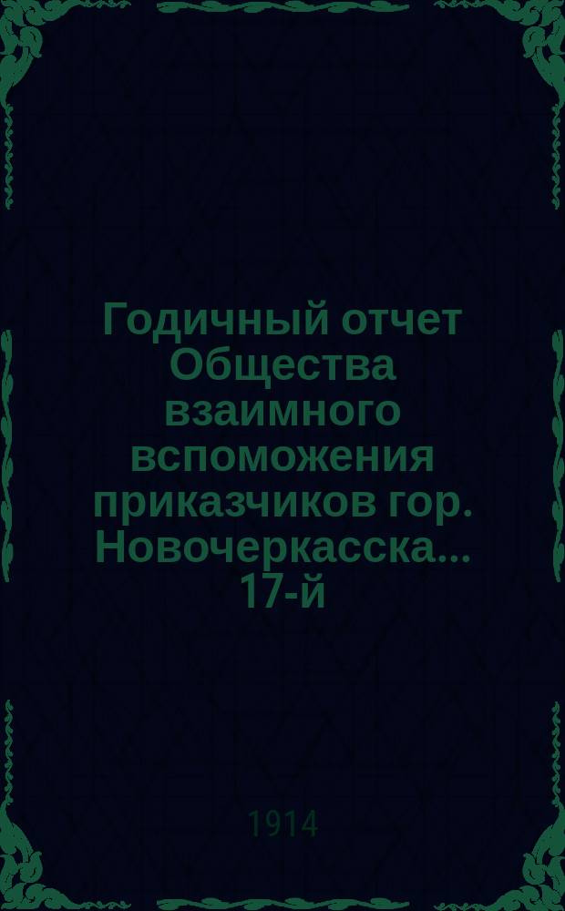 ... Годичный отчет Общества взаимного вспоможения приказчиков гор. Новочеркасска... 17-й... за 1913 год