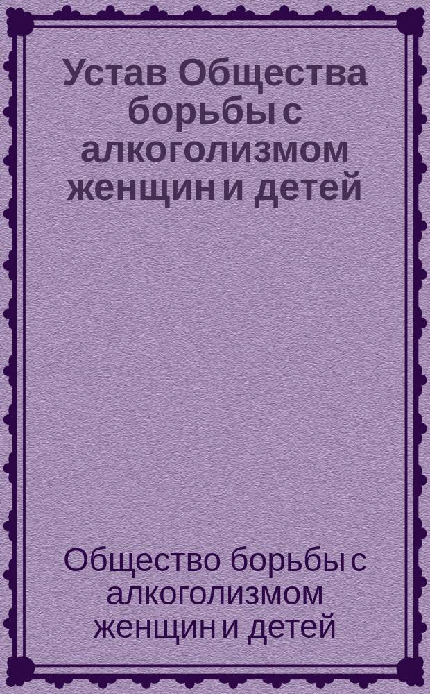 Устав Общества борьбы с алкоголизмом женщин и детей