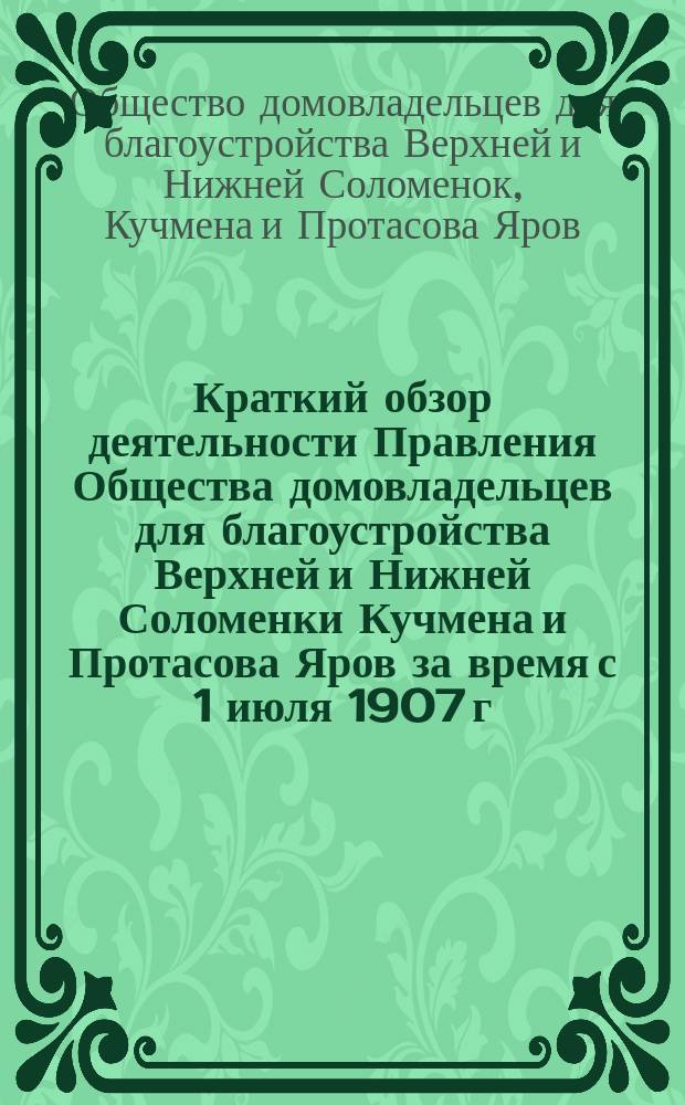 Краткий обзор деятельности Правления Общества домовладельцев для благоустройства Верхней и Нижней Соломенки Кучмена и Протасова Яров за время с 1 июля 1907 г. по 20 ноября 1910 г.