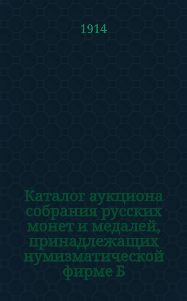 Каталог аукциона собрания русских монет и медалей, принадлежащих нумизматической фирме Б.Ф. Копылова.. : Ч. 1-. [Ч. 8 : ... допетровского, петровского периода и других царствований]