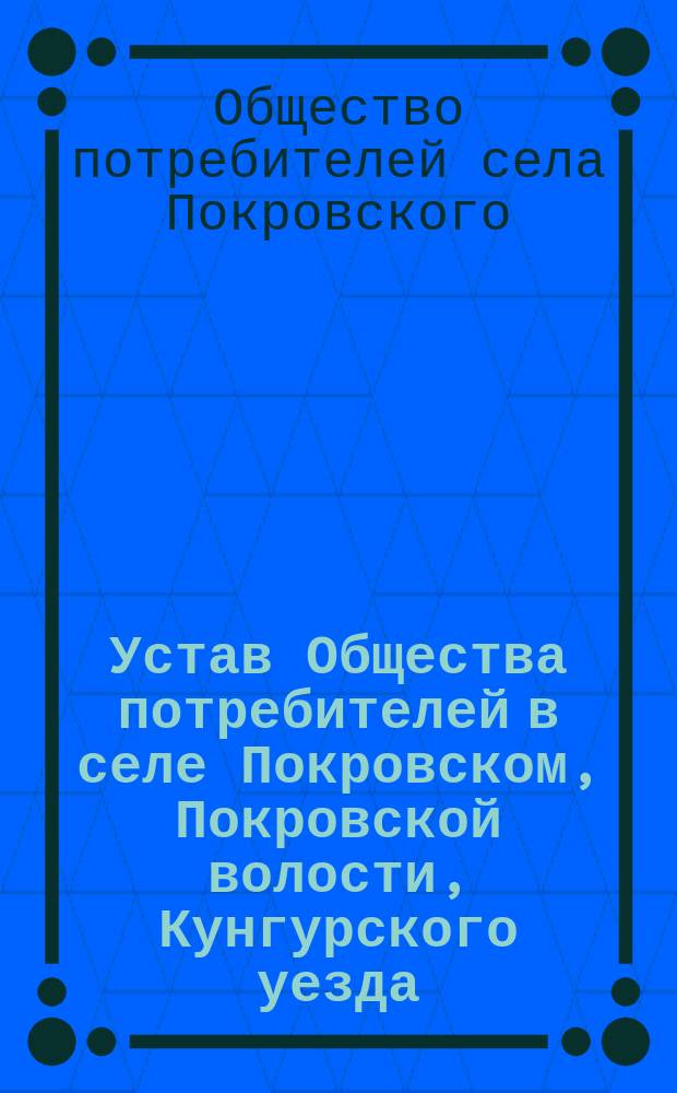 Устав Общества потребителей в селе Покровском, Покровской волости, Кунгурского уезда, Пермской губернии