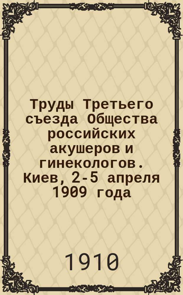 Труды Третьего съезда Общества российских акушеров и гинекологов. Киев, 2-5 апреля 1909 года. Вып. 2