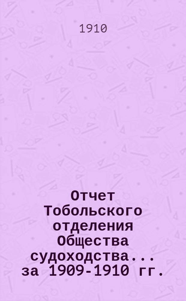 Отчет Тобольского отделения Общества судоходства... ... за 1909-1910 гг.